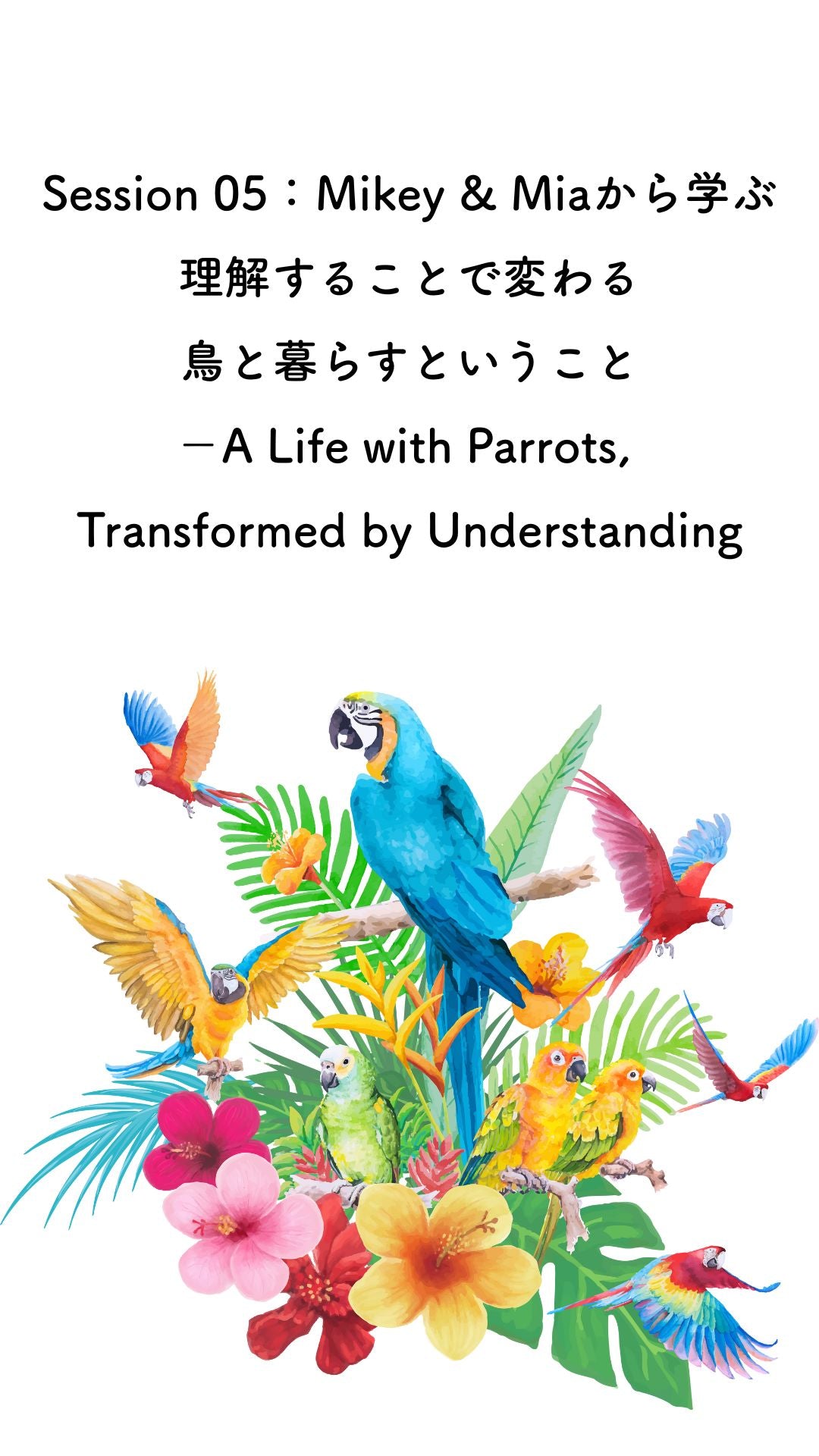 Session 05:Mikey & Miaから学ぶ、理解することで変わる、鳥と暮らすということ